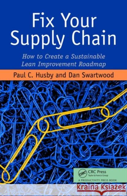 Fix Your Supply Chain: How to Create a Sustainable Lean Improvement Roadmap Husby, Paul 9781563273810 Productivity Press