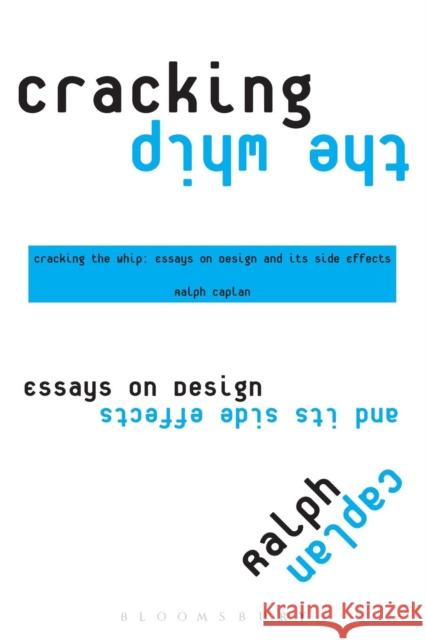 Cracking the Whip: Essays on Design and Its Side Effects Caplan, Ralph 9781563673900 0