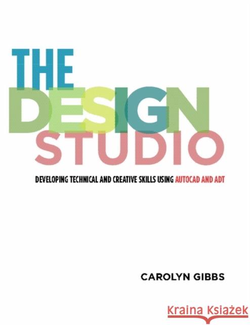 The Design Studio: Developing Technical and Creative Skills Using AutoCAD and ADT Carolyn Gibbs 9781563674426 Bloomsbury Publishing PLC