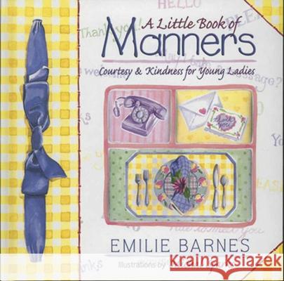 A Little Book of Manners: Etiquette for Young Ladies Emilie Barnes Anne C. Buchanan Michal Sparks 9781565076785 Harvest House Publishers