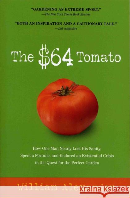 The $64 Tomato: How One Man Nearly Lost His Sanity, Spent a Fortune, and Endured an Existential Crisis in the Quest for the Perfect Ga William Alexander 9781565125575 Algonquin Books of Chapel Hill
