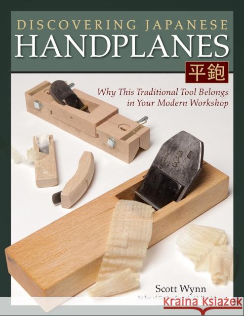 Discovering Japanese Handplanes: Why This Traditional Tool Belongs in Your Modern Workshop Scott Wynn 9781565238862 Fox Chapel Publishing
