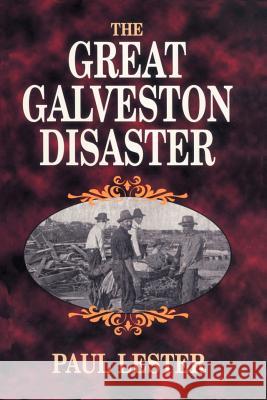 Great Galveston Disaster, The Paul Lester 9781565547841 Pelican Publishing Co