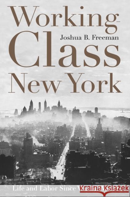 Working-Class New York: Life and Labor Since World War II Joshua B. Freeman 9781565847125 New Press