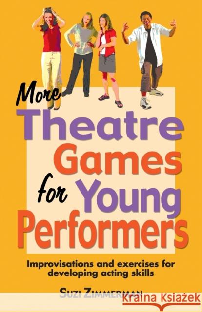 More Theatre Games for Young Performers: Improvisations and Exercises for Developing Acting Skills Zimmerman, Suzi 9781566080965 Meriwether Publishing