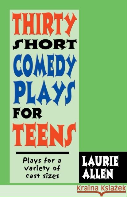 Thirty Short Comedy Plays for Teens: Plays For a Variety of Cast Sizes Laurie Allen 9781566081436 Christian Publishers LLC