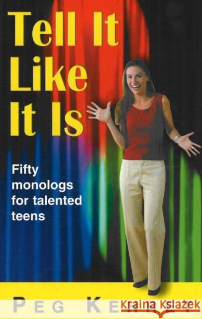 Tell It Like It Is: Fifty Monologs for Talented Teens Kehret, Peg 9781566081443 Meriwether Publishing