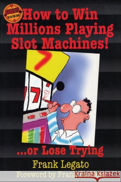 How to Win Millions Playing Slot Machines!: ...Or Lose Trying Legato, Frank 9781566252164 Bonus Books