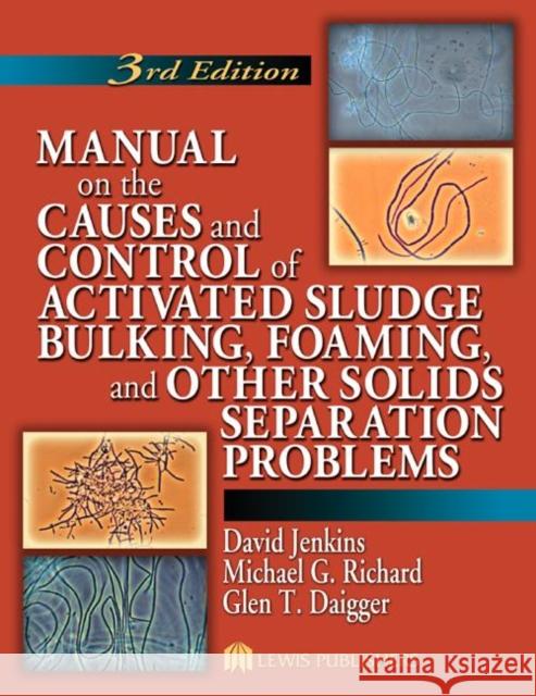 Manual on the Causes and Control of Activated Sludge Bulking, Foaming, and Other Solids Separation Problems David Jenkins Michael G. Richard Glen T. Daigger 9781566706476 CRC