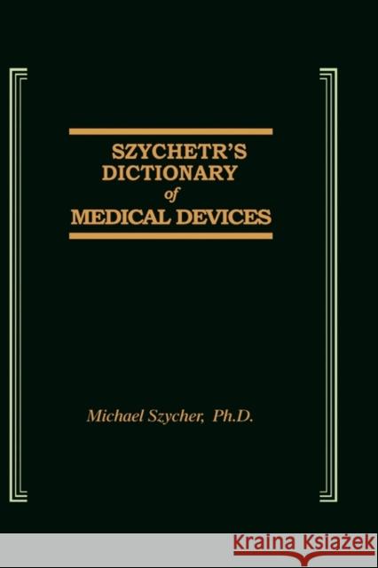 Szycher's Dictionary of Medical Devices M. Szycher Szycher                                  Szycher Szycher 9781566762755 CRC