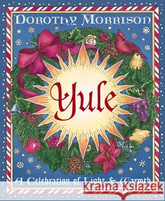 Yule: A Celebration of Light and Warmth Dorothy Morrison Kate Thomsson 9781567184969 Llewellyn Publications