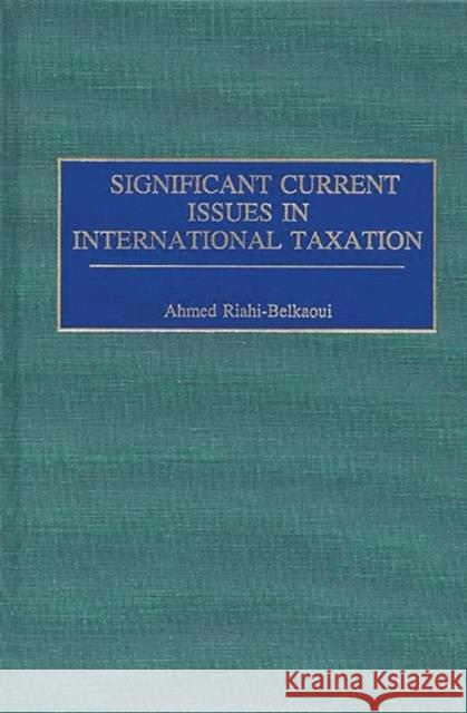 Significant Current Issues in International Taxation Ahmed Riahi-Belkaoui 9781567201857 Quorum Books
