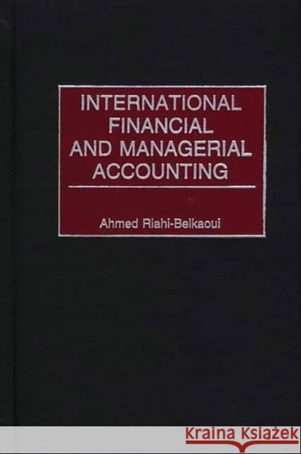 International Financial and Managerial Accounting Ahmed Riahi-Belkaoui 9781567204162 Quorum Books