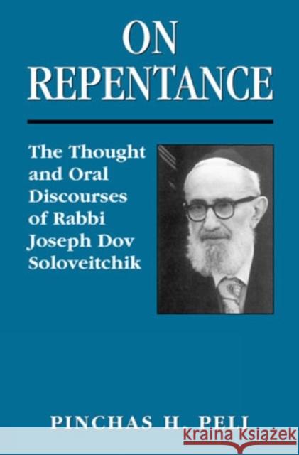 On Repentance: The Thought and Oral Discourses of Rabbi Joseph Dov Soloveitchik Peli, Pinchas H. 9781568219851 Jason Aronson