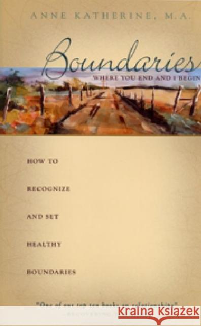 Boundaries Where You End and I Begin: How to Recognize and Set Healthy Boundaries Katherine, Anne 9781568380308 Hazelden Publishing & Educational Services
