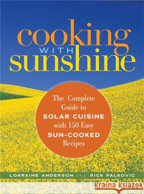 Cooking with Sunshine: The Complete Guide to Solar Cuisine with 150 Easy Sun-Cooked Recipes Lorraine Anderson Rick Palkovic 9781569243008 Marlowe & Company