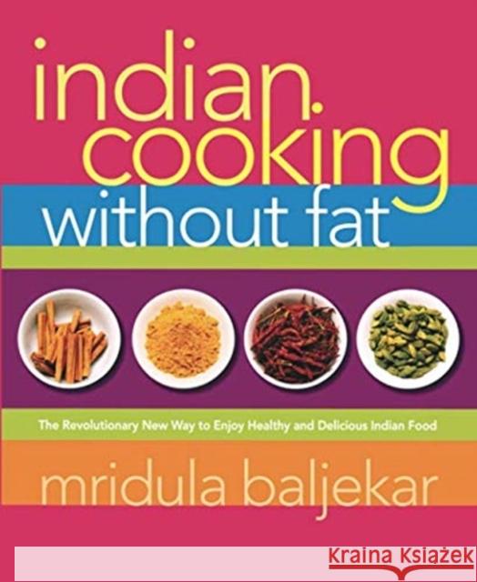 Indian Cooking Without Fat: The Revolutionary New Way to Enjoy Healthy and Delicious Indian Food Mridula Baljekar 9781569243473 Marlowe & Company