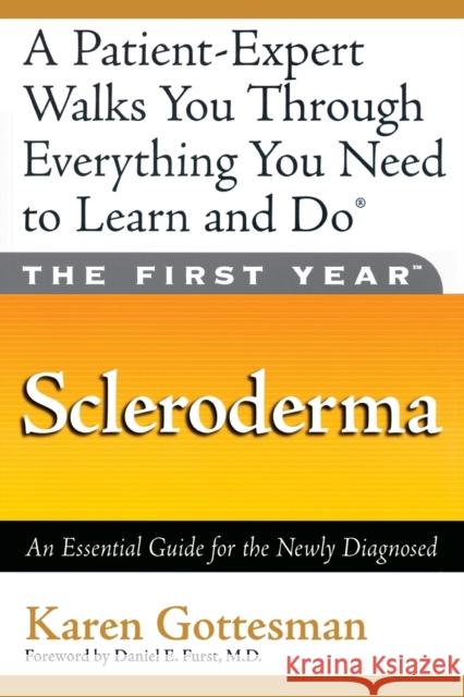 The First Year: Scleroderma: An Essential Guide for the Newly Diagnosed Karen Gottesman Daniel E. Furst 9781569244395 Marlowe & Company