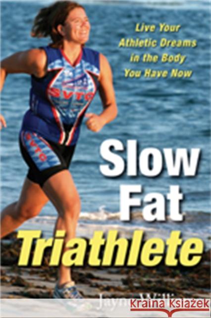 Slow Fat Triathlete: Live Your Athletic Dreams in the Body You Have Now Williams, Jayne 9781569244678 Marlowe & Company