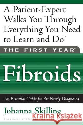 The First Year: Fibroids: An Essential Guide for the Newly Diagnosed Johanna Skilling Nelson H. Stringer Nelson H. Stringer 9781569245422 Marlowe & Company