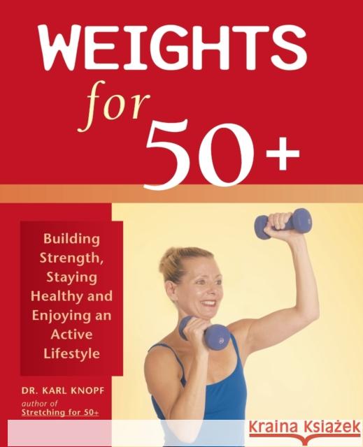 Weights for 50+: Building Strength, Staying Healthy and Enjoying an Active Lifestyle Knopf, Karl 9781569755112 Ulysses Press