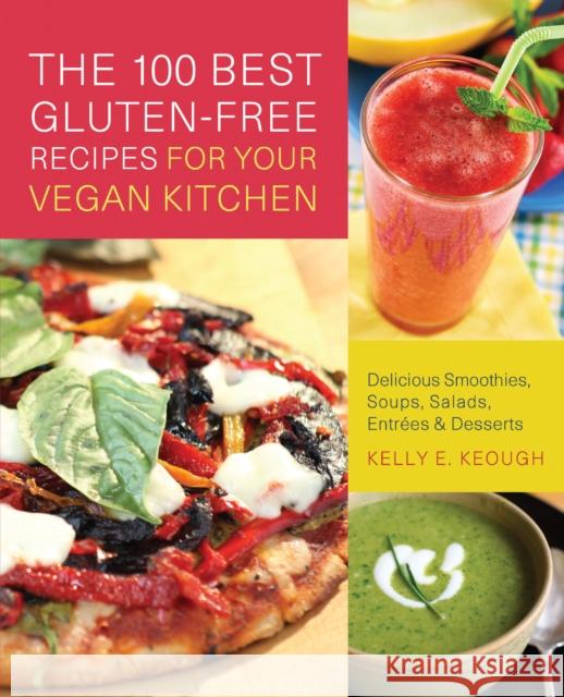 100 Best Gluten-Free Recipes for Your Vegan Kitchen: Delicious Smoothies, Soups, Salads, Entrees & Desserts Keough, Kelly E. 9781569758724 Ulysses Press