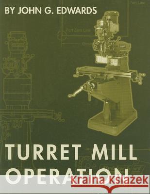 Turret Mill Operation John G. Edwards 9781569902738 Hanser Gardner Publications