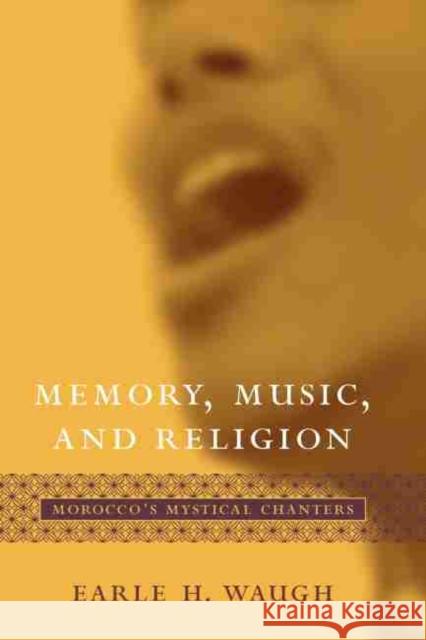 Memory, Music, and Religion: Morocco's Mystical Chanters Waugh, Earle H. 9781570035678 University of South Carolina Press