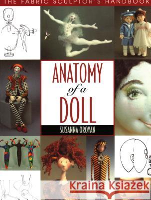 Anatomy of a Doll. the Fabric Sculptor's Handbook - Print on Demand Edition Oroyan, Susanna 9781571200242 C&T PUBLISHING, INC.