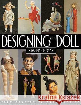 Designing the Doll: From Concept to Construction Susanna Oroyan 9781571200600 C & T Publishing
