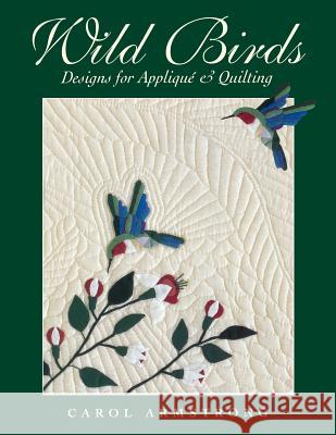 Wild Birds: Designs for Applique and Quilting Carol Armstrong 9781571200877 C & T Publishing