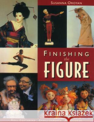 Finishing the Figure: Doll Costuming, Embellishments, Accessories Susanna Oroyan 9781571201218 C & T Publishing