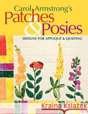 Carol Armstrong's Patches and Posies: Designs for Applique and Quilting Carol Armstrong 9781571203533 C & T Publishing