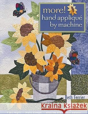 More! Hand Applique by Machine-Pring-on-Demand-Edition: 9 Quilt Projects, Updated Techniques, Needle-Turn Results Without Handwork Ferrier, Beth 9781571208323 C&T Publishing