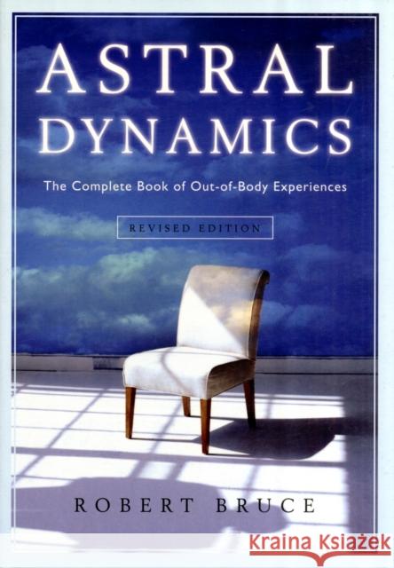 Astral Dynamics: The Complete Book of out-of-Body Experiences Robert Bruce 9781571746160 Hampton Roads Publishing Co
