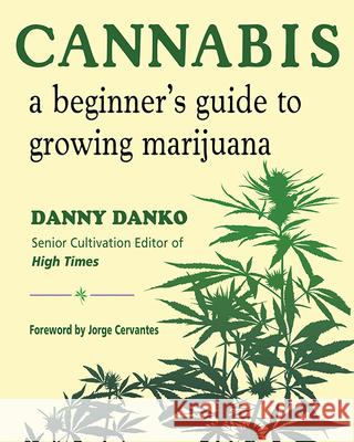 Cannabis: A Beginner's Guide to Growing Marijuana Danny Danko Jorge Cervantes 9781571748461 Hampton Roads Publishing Company