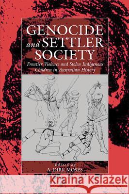 Genocide and Settler Society: Frontier Violence and Stolen Indigenous Children in Australian History Moses, A. Dirk 9781571814111 0