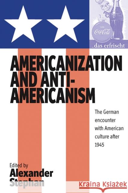 Americanization and Anti-Americanism: The German Encounter with American Culture After 1945 Stephan, Alexander 9781571816733 0