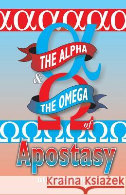 The Alpha and the Omega of Apostasy Julius Gilbert White 9781572583054 Teach Services, Inc.