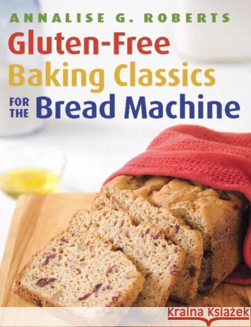 Gluten-Free Baking Classics for the Bread Machine Annalise G. Roberts 9781572841048 Agate Surrey