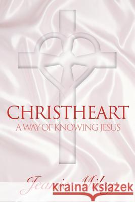 Christheart: A Way of Knowing Jesus Jeanie Miley, Father Keith Hosey 9781573122856 Smyth & Helwys,U.S.