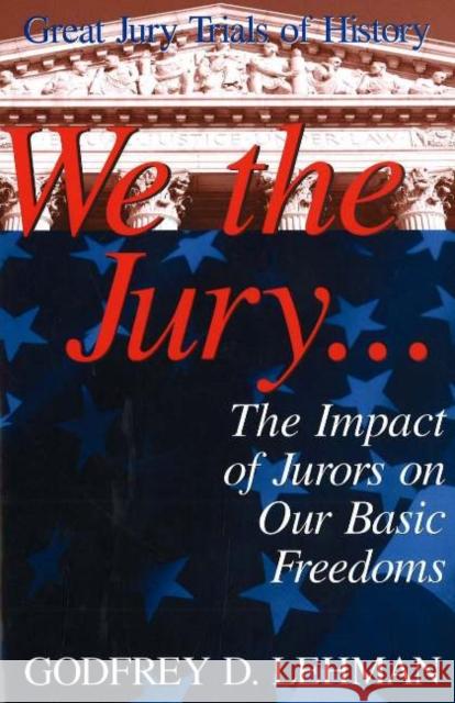 We the Jury: The Impact of Jurors on Our Basic Freedoms: Great Jury Trials of History Godfrey D. Lehman 9781573921442 Prometheus Books