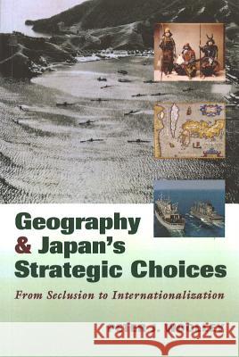 Geography and Japan's Strategic Choices: From Seclusion to Internationalization Peter J. Woolley 9781574886689 Potomac Books