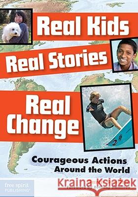 Real Kids, Real Stories, Real Change: Courageous Actions Around the World Garth Sundem 9781575423500 Free Spirit Publishing
