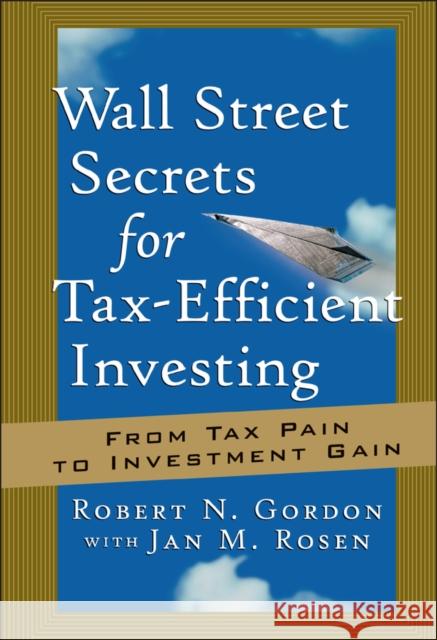 Wall Street Secrets for Tax-Efficient Investing: From Tax Pain to Investment Gain Gordon, Robert N. 9781576600887 Bloomberg Press