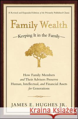 Family Wealth: Keeping It in the Family--How Family Members and Their Advisers Preserve Human, Intellectual, and Financial Assets for James E., Jr. Hughes 9781576601518 Bloomberg Press