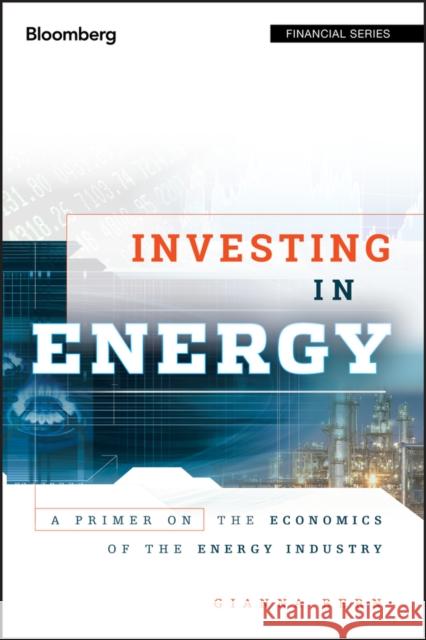 Investing in Energy: A Primer on the Economics of the Energy Industry Bern, Gianna 9781576603758 0