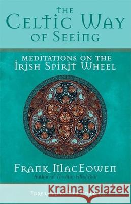 The Celtic Way of Seeing: Meditations on the Irish Spirit Wheel Frank Henderson MacEowen 9781577315414 New World Library