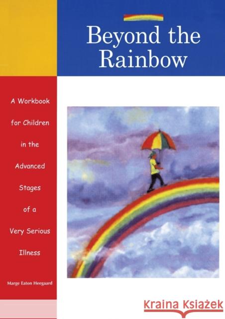 Beyond the Rainbow: A Workbook for Children in the Advanced Stages of a Very Serious Illness Marge Eaton Heegaard 9781577491293 Fairview Press