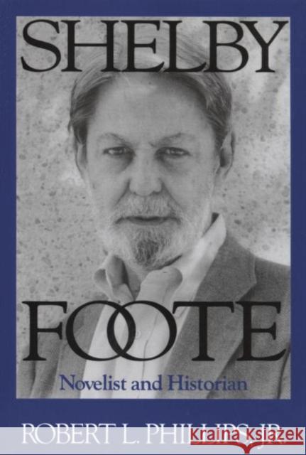 Shelby Foote: Novelist and Historian Phillips, Robert L. 9781578068746 University Press of Mississippi